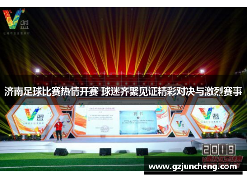 济南足球比赛热情开赛 球迷齐聚见证精彩对决与激烈赛事