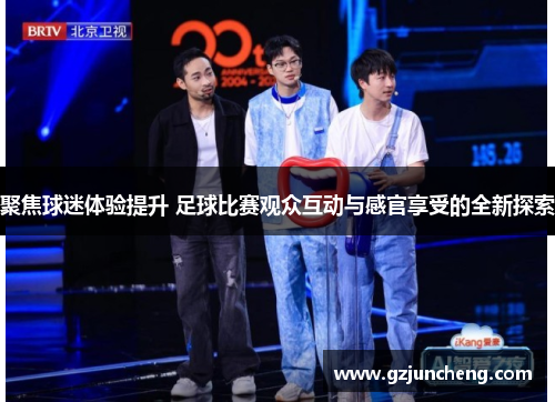 聚焦球迷体验提升 足球比赛观众互动与感官享受的全新探索
