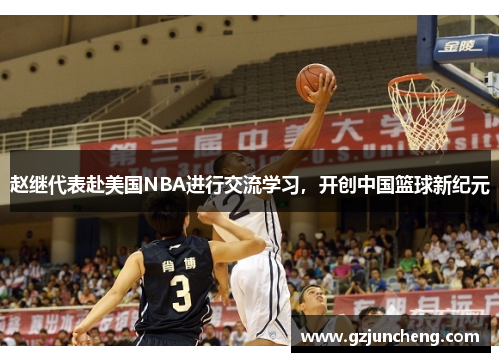 赵继代表赴美国NBA进行交流学习，开创中国篮球新纪元